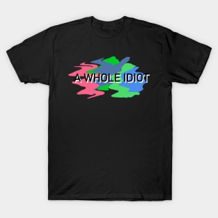 A Whole Idiot T-Shirt